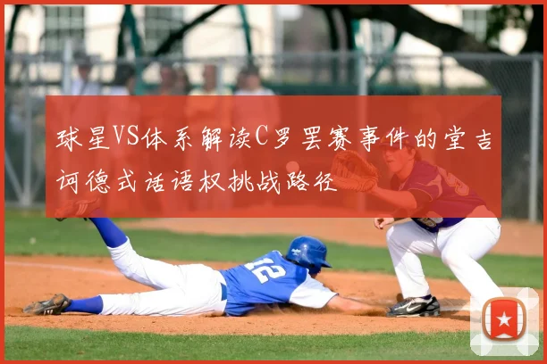 球星VS体系解读C罗罢赛事件的堂吉诃德式话语权挑战路径