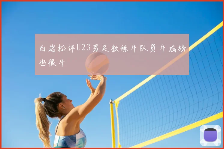 白岩松评U23男足教练牛队员牛成绩也很牛