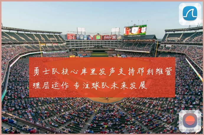 勇士队核心库里发声支持邓利维管理层运作 专注球队未来发展