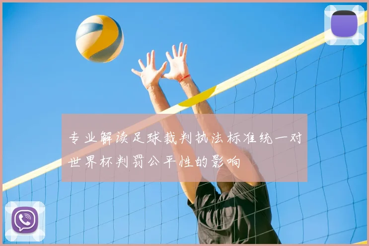 专业解读足球裁判执法标准统一对世界杯判罚公平性的影响