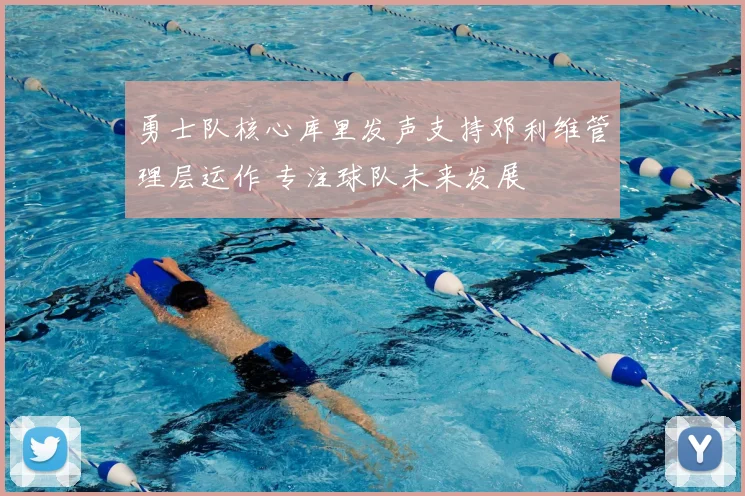 勇士队核心库里发声支持邓利维管理层运作 专注球队未来发展